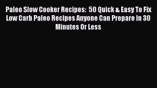 [Read Book] Paleo Slow Cooker Recipes:  50 Quick & Easy To Fix Low Carb Paleo Recipes Anyone