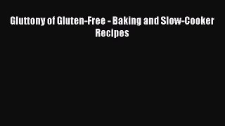 [Read Book] Gluttony of Gluten-Free - Baking and Slow-Cooker Recipes  EBook