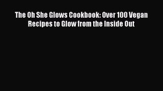 [Read Book] The Oh She Glows Cookbook: Over 100 Vegan Recipes to Glow from the Inside Out Free