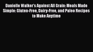 [Read Book] Danielle Walker's Against All Grain: Meals Made Simple: Gluten-Free Dairy-Free