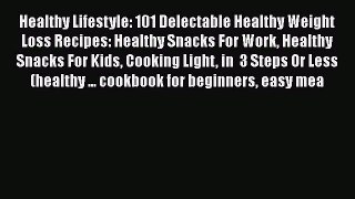 [Read Book] Healthy Lifestyle: 101 Delectable Healthy Weight Loss Recipes: Healthy Snacks For