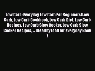 [Read Book] Low Carb: Everyday Low Carb For Beginners(Low Carb Low Carb Cookbook Low Carb Diet