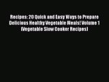 [Read Book] Recipes: 20 Quick and Easy Ways to Prepare Delicious Healthy Vegetable Meals! Volume