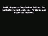 [Read Book] Healthy Vegetarian Soup Recipes: Delicious And Healthy Vegetarian Soup Recipes