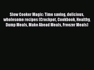 Télécharger la video: [Read Book] Slow Cooker Magic: Time saving delicious wholesome recipes (Crockpot Cookbook Healthy