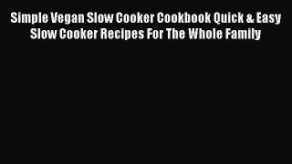 [Read Book] Simple Vegan Slow Cooker Cookbook Quick & Easy Slow Cooker Recipes For The Whole