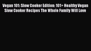 [Read Book] Vegan 101: Slow Cooker Edition: 101+ Healthy Vegan Slow Cooker Recipes The Whole