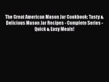 [Read Book] The Great American Mason Jar Cookbook: Tasty & Delicious Mason Jar Recipes - Complete