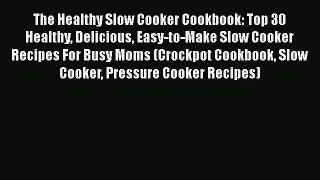 [Read Book] The Healthy Slow Cooker Cookbook: Top 30 Healthy Delicious Easy-to-Make Slow Cooker