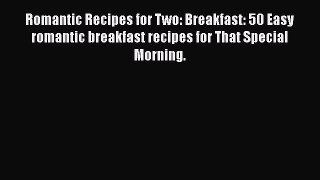 [Read Book] Romantic Recipes for Two: Breakfast: 50 Easy romantic breakfast recipes for That