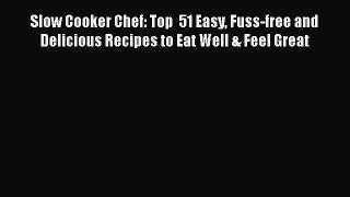 [Read Book] Slow Cooker Chef: Top  51 Easy Fuss-free and Delicious Recipes to Eat Well & Feel