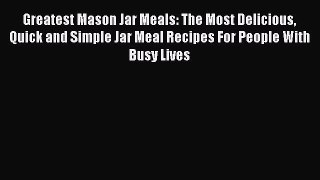 [Read Book] Greatest Mason Jar Meals: The Most Delicious Quick and Simple Jar Meal Recipes