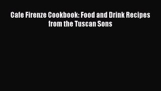[Read Book] Cafe Firenze Cookbook: Food and Drink Recipes from the Tuscan Sons Free PDF