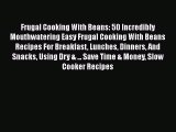 [Read Book] Frugal Cooking With Beans: 50 Incredibly Mouthwatering Easy Frugal Cooking With