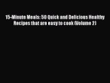 [Read Book] 15-Minute Meals: 50 Quick and Delicious Healthy Recipes that are easy to cook (Volume