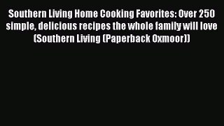 [Read Book] Southern Living Home Cooking Favorites: Over 250 simple delicious recipes the whole