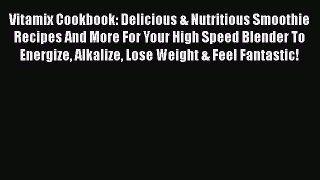 [Read Book] Vitamix Cookbook: Delicious & Nutritious Smoothie Recipes And More For Your High