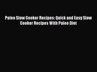 [Read Book] Paleo Slow Cooker Recipes: Quick and Easy Slow Cooker Recipes With Paleo Diet