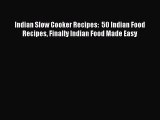 [Read Book] Indian Slow Cooker Recipes:  50 Indian Food Recipes Finally Indian Food Made Easy