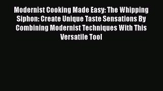 [Read Book] Modernist Cooking Made Easy: The Whipping Siphon: Create Unique Taste Sensations
