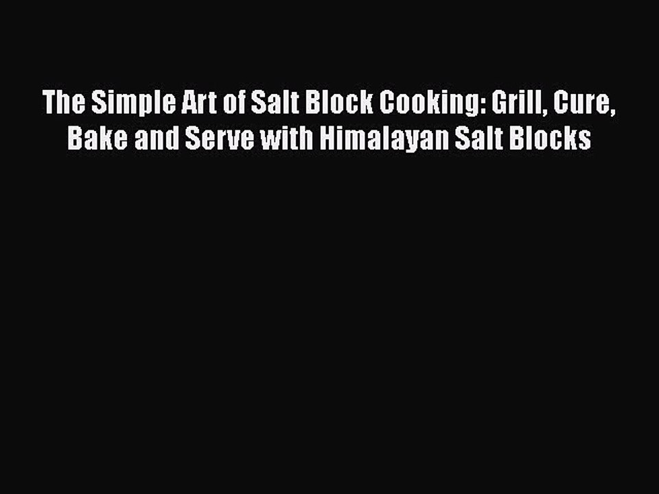 [Read Book] The Simple Art of Salt Block Cooking: Grill Cure Bake and Serve with Himalayan