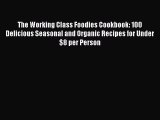 [Read Book] The Working Class Foodies Cookbook: 100 Delicious Seasonal and Organic Recipes