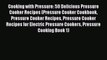 [Read Book] Cooking with Pressure: 50 Delicious Pressure Cooker Recipes (Pressure Cooker Cookbook