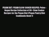 [Read Book] PEGAN DIET: PEGAN SLOW COOKER RECIPES: Paleo - Vegan Recipe Collection of 30+ Slow