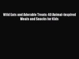 [Read Book] Wild Eats and Adorable Treats: 40 Animal-Inspired Meals and Snacks for Kids  EBook
