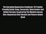 [Read Book] The Everyday Vegetarian Cookbook: 101 Family-Friendly Salad Soup Casserole Slow