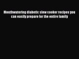 [Read Book] Mouthwatering diabetic slow cooker recipes you can easily prepare for the entire