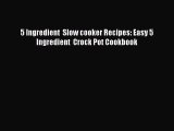 [Read Book] 5 Ingredient  Slow cooker Recipes: Easy 5 Ingredient  Crock Pot Cookbook  EBook