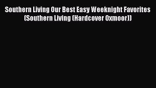 [Read Book] Southern Living Our Best Easy Weeknight Favorites (Southern Living (Hardcover Oxmoor))