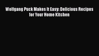 [Read Book] Wolfgang Puck Makes It Easy: Delicious Recipes for Your Home Kitchen  EBook