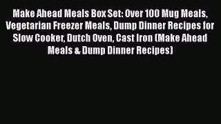 [Read Book] Make Ahead Meals Box Set: Over 100 Mug Meals Vegetarian Freezer Meals Dump Dinner