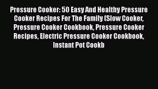 [Read Book] Pressure Cooker: 50 Easy And Healthy Pressure Cooker Recipes For The Family (Slow