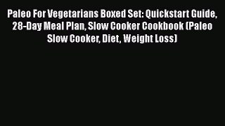 [Read Book] Paleo For Vegetarians Boxed Set: Quickstart Guide 28-Day Meal Plan Slow Cooker