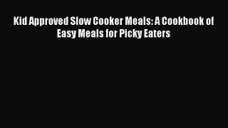 [Read Book] Kid Approved Slow Cooker Meals: A Cookbook of Easy Meals for Picky Eaters  Read