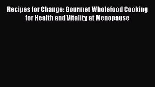 [Read Book] Recipes for Change: Gourmet Wholefood Cooking for Health and Vitality at Menopause