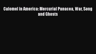 Read Calomel in America: Mercurial Panacea War Song and Ghosts Ebook Free