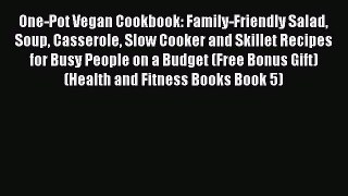 [Read Book] One-Pot Vegan Cookbook: Family-Friendly Salad Soup Casserole Slow Cooker and Skillet