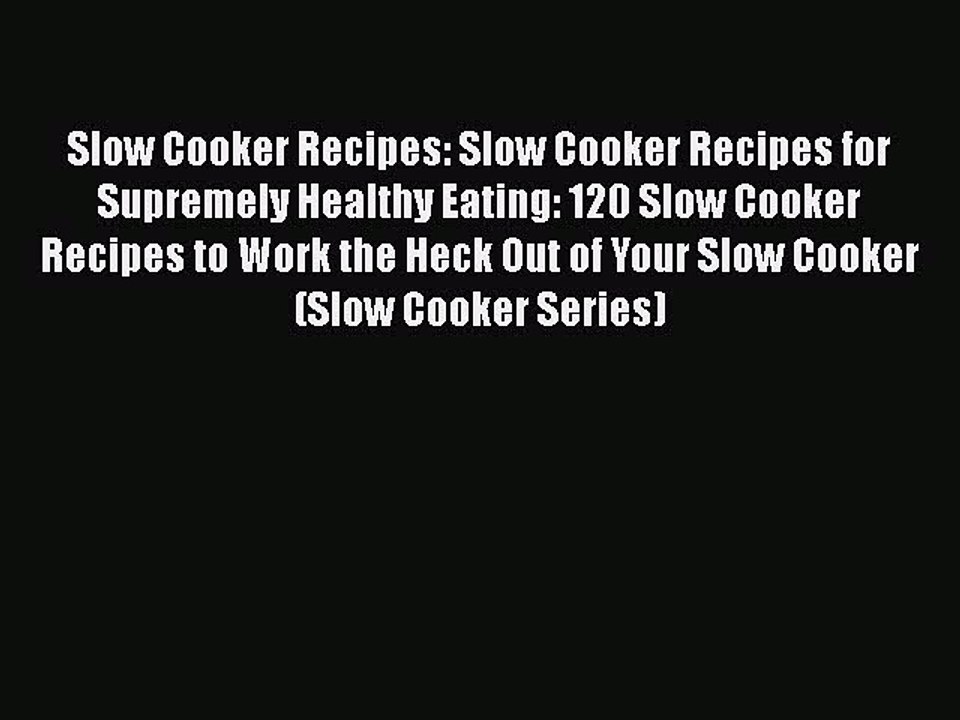 [Read Book] Slow Cooker Recipes: Slow Cooker Recipes for Supremely Healthy Eating: 120 Slow