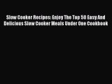 [Read Book] Slow Cooker Recipes: Enjoy The Top 50 Easy And Delicious Slow Cooker Meals Under