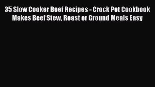 [Read Book] 35 Slow Cooker Beef Recipes - Crock Pot Cookbook Makes Beef Stew Roast or Ground