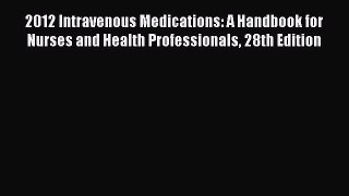 Read 2012 Intravenous Medications: A Handbook for Nurses and Health Professionals 28th Edition