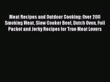 [Read Book] Meat Recipes and Outdoor Cooking: Over 200 Smoking Meat Slow Cooker Beef Dutch