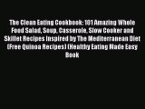 [Read Book] The Clean Eating Cookbook: 101 Amazing Whole Food Salad Soup Casserole Slow Cooker