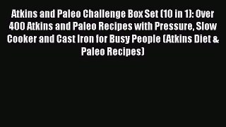 [Read Book] Atkins and Paleo Challenge Box Set (10 in 1): Over 400 Atkins and Paleo Recipes