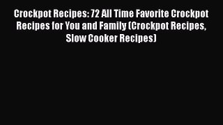 [Read Book] Crockpot Recipes: 72 All Time Favorite Crockpot Recipes for You and Family (Crockpot