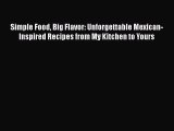 [Read Book] Simple Food Big Flavor: Unforgettable Mexican-Inspired Recipes from My Kitchen
